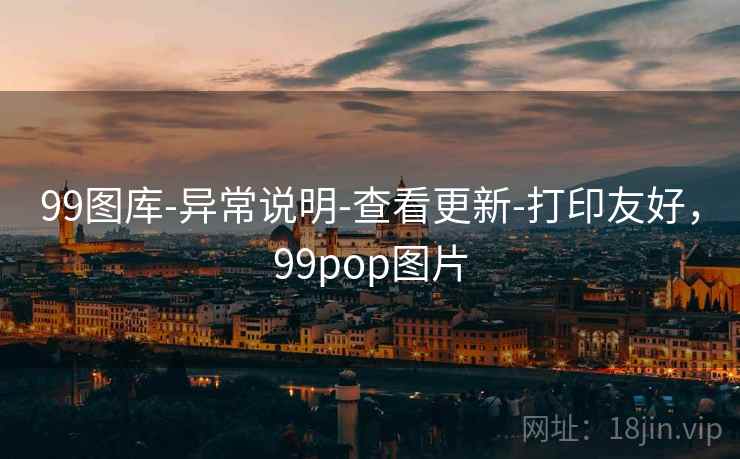 99图库-异常说明-查看更新-打印友好，99pop图片